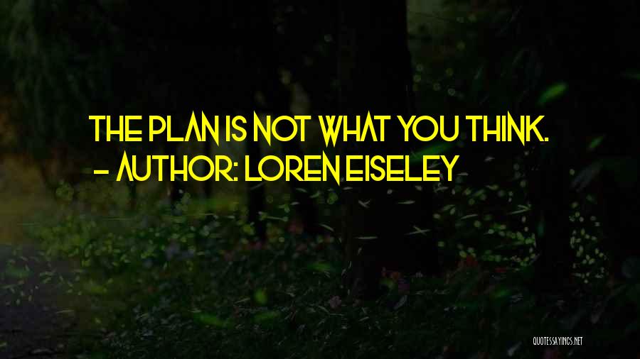 Loren Eiseley Quotes: The Plan Is Not What You Think.
