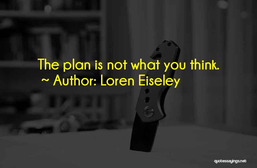 Loren Eiseley Quotes: The Plan Is Not What You Think.