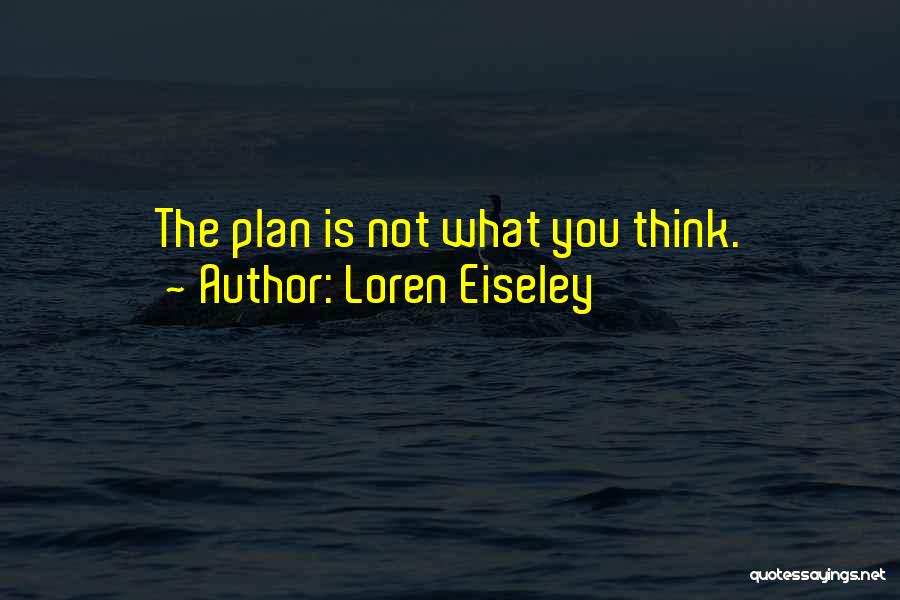 Loren Eiseley Quotes: The Plan Is Not What You Think.