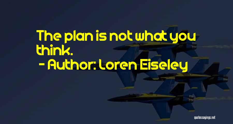 Loren Eiseley Quotes: The Plan Is Not What You Think.
