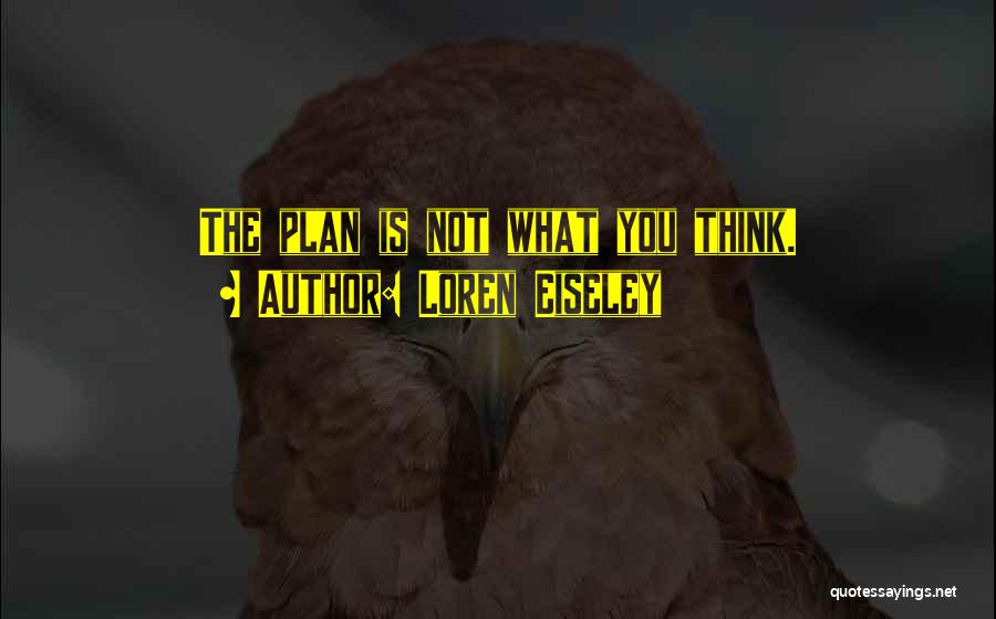 Loren Eiseley Quotes: The Plan Is Not What You Think.