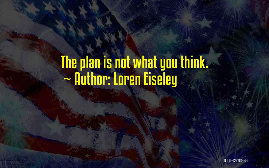 Loren Eiseley Quotes: The Plan Is Not What You Think.
