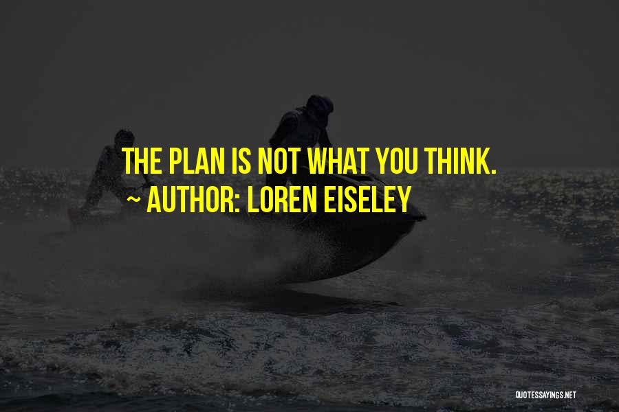 Loren Eiseley Quotes: The Plan Is Not What You Think.
