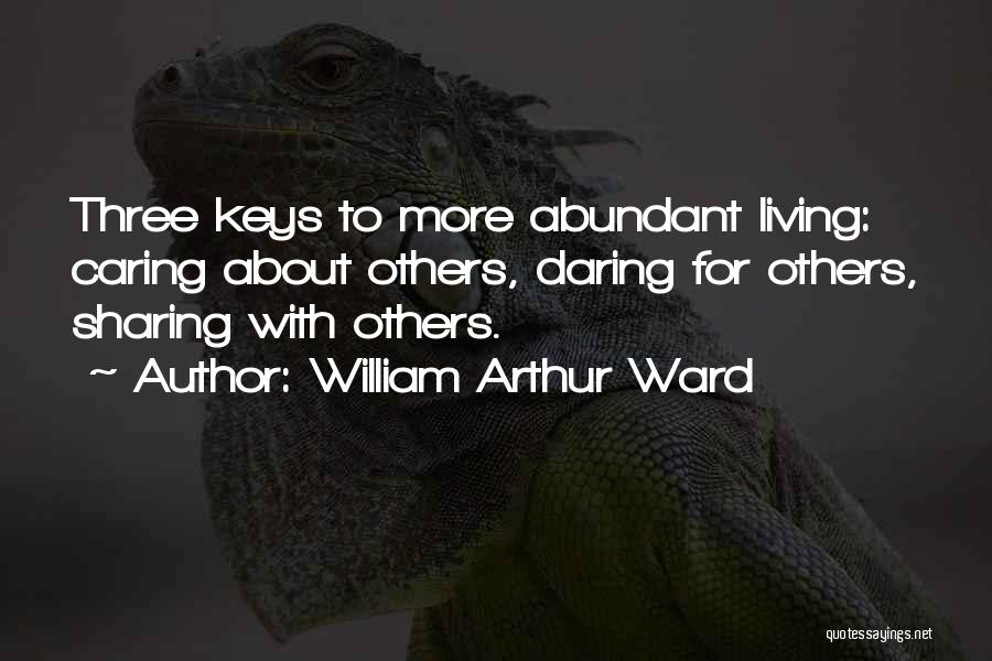 William Arthur Ward Quotes: Three Keys To More Abundant Living: Caring About Others, Daring For Others, Sharing With Others.