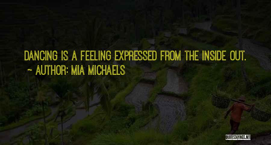 Mia Michaels Quotes: Dancing Is A Feeling Expressed From The Inside Out.