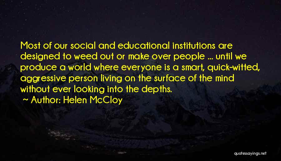 Helen McCloy Quotes: Most Of Our Social And Educational Institutions Are Designed To Weed Out Or Make Over People ... Until We Produce