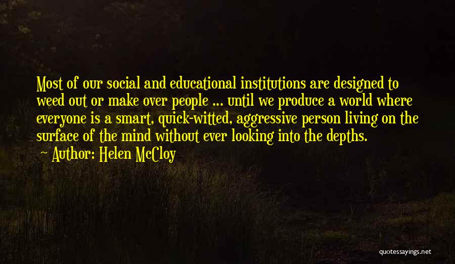 Helen McCloy Quotes: Most Of Our Social And Educational Institutions Are Designed To Weed Out Or Make Over People ... Until We Produce