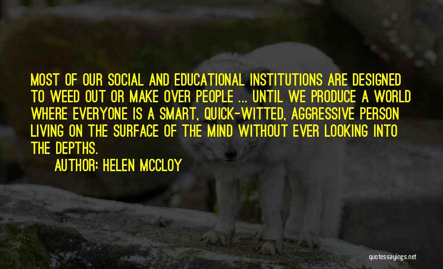 Helen McCloy Quotes: Most Of Our Social And Educational Institutions Are Designed To Weed Out Or Make Over People ... Until We Produce