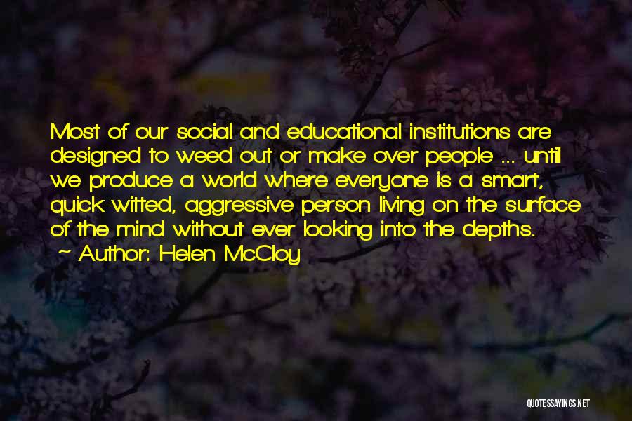 Helen McCloy Quotes: Most Of Our Social And Educational Institutions Are Designed To Weed Out Or Make Over People ... Until We Produce