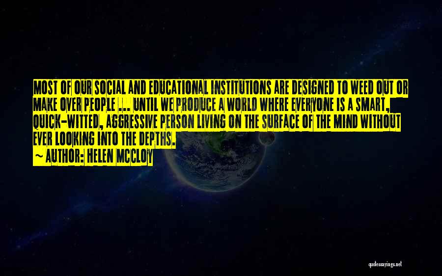 Helen McCloy Quotes: Most Of Our Social And Educational Institutions Are Designed To Weed Out Or Make Over People ... Until We Produce