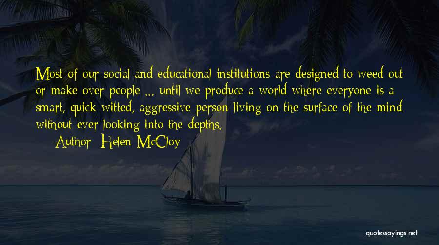 Helen McCloy Quotes: Most Of Our Social And Educational Institutions Are Designed To Weed Out Or Make Over People ... Until We Produce