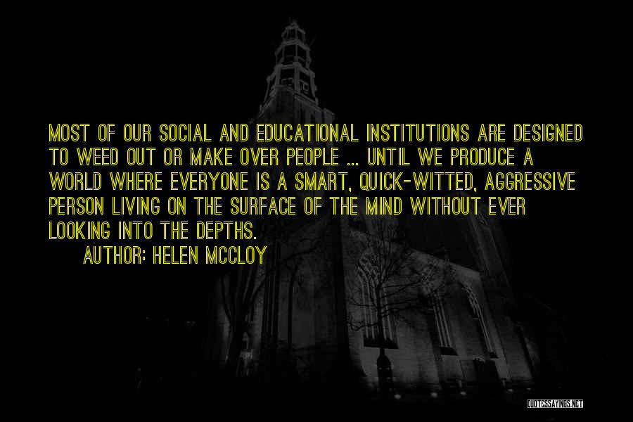 Helen McCloy Quotes: Most Of Our Social And Educational Institutions Are Designed To Weed Out Or Make Over People ... Until We Produce