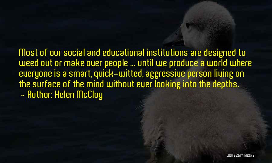 Helen McCloy Quotes: Most Of Our Social And Educational Institutions Are Designed To Weed Out Or Make Over People ... Until We Produce