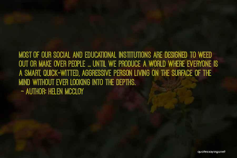 Helen McCloy Quotes: Most Of Our Social And Educational Institutions Are Designed To Weed Out Or Make Over People ... Until We Produce