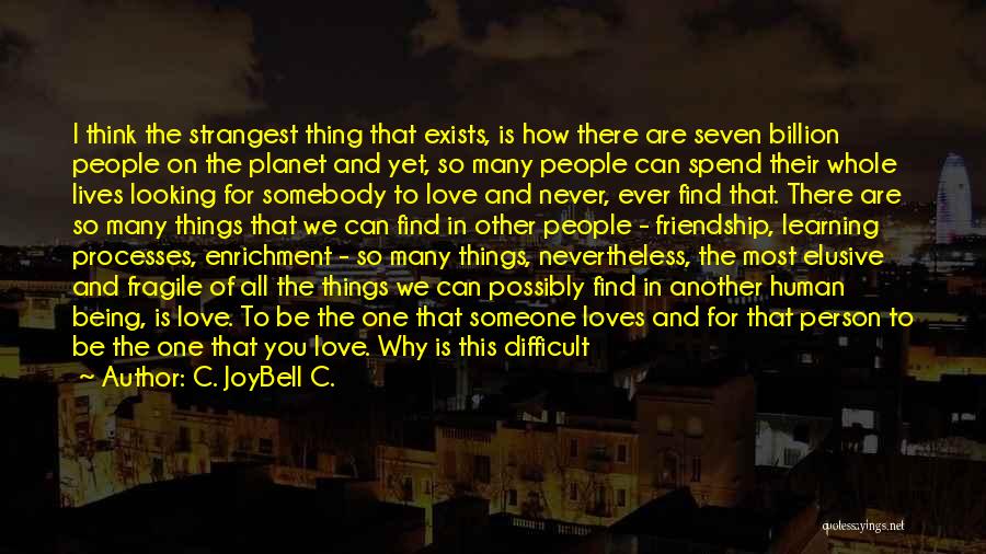 C. JoyBell C. Quotes: I Think The Strangest Thing That Exists, Is How There Are Seven Billion People On The Planet And Yet, So