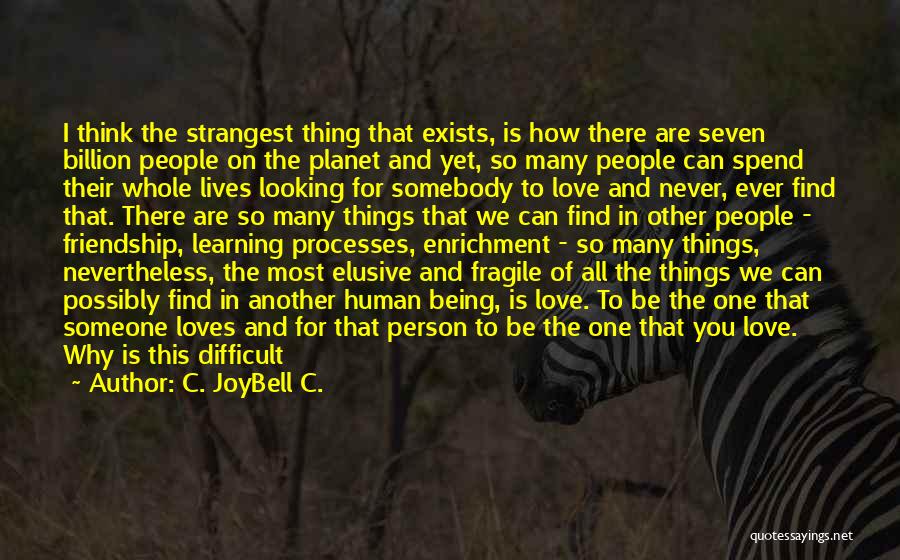 C. JoyBell C. Quotes: I Think The Strangest Thing That Exists, Is How There Are Seven Billion People On The Planet And Yet, So