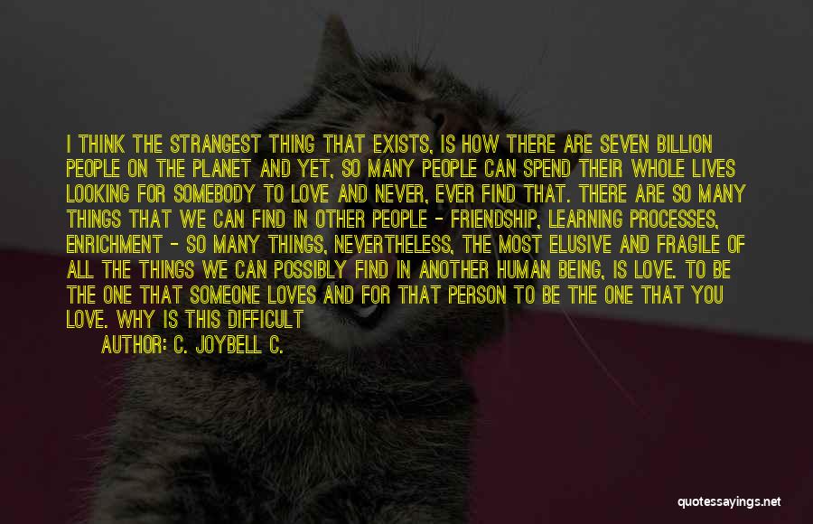 C. JoyBell C. Quotes: I Think The Strangest Thing That Exists, Is How There Are Seven Billion People On The Planet And Yet, So