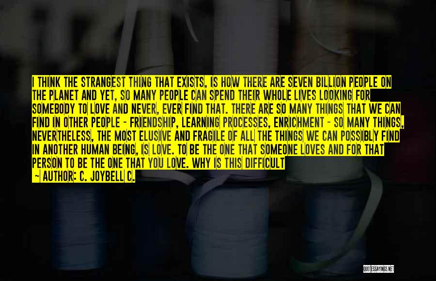 C. JoyBell C. Quotes: I Think The Strangest Thing That Exists, Is How There Are Seven Billion People On The Planet And Yet, So