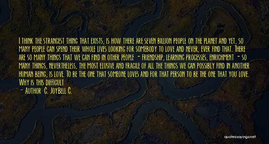 C. JoyBell C. Quotes: I Think The Strangest Thing That Exists, Is How There Are Seven Billion People On The Planet And Yet, So