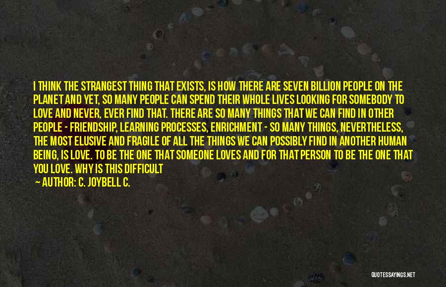 C. JoyBell C. Quotes: I Think The Strangest Thing That Exists, Is How There Are Seven Billion People On The Planet And Yet, So