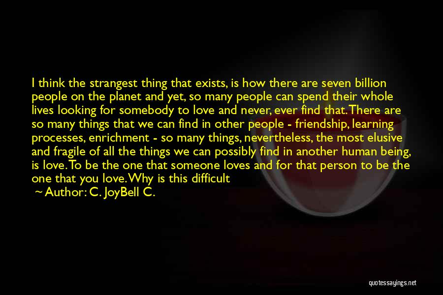 C. JoyBell C. Quotes: I Think The Strangest Thing That Exists, Is How There Are Seven Billion People On The Planet And Yet, So