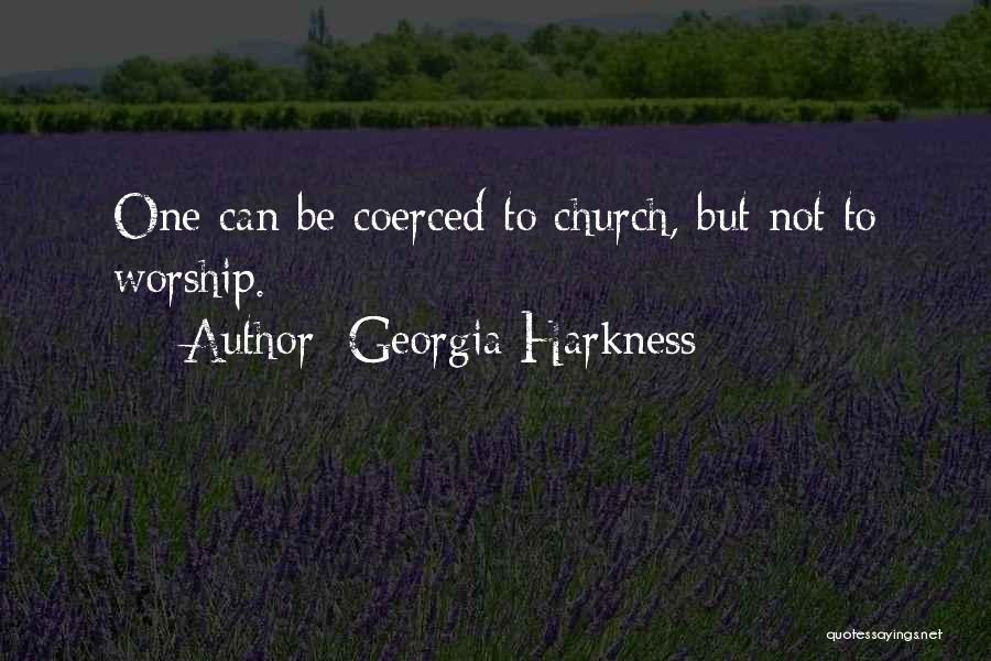 Georgia Harkness Quotes: One Can Be Coerced To Church, But Not To Worship.