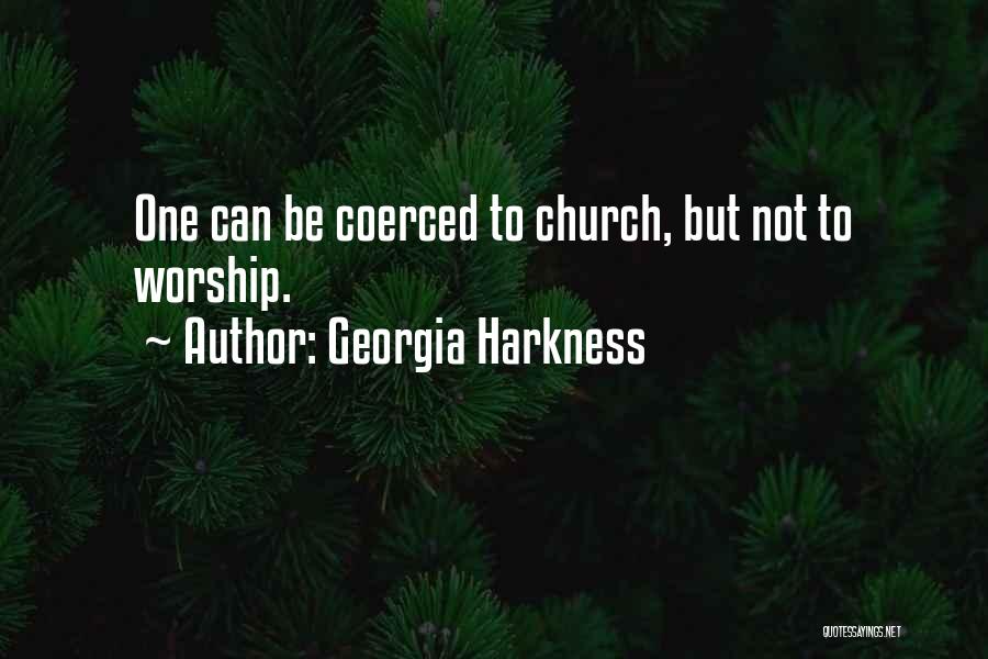 Georgia Harkness Quotes: One Can Be Coerced To Church, But Not To Worship.