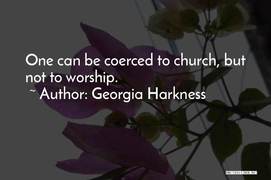 Georgia Harkness Quotes: One Can Be Coerced To Church, But Not To Worship.