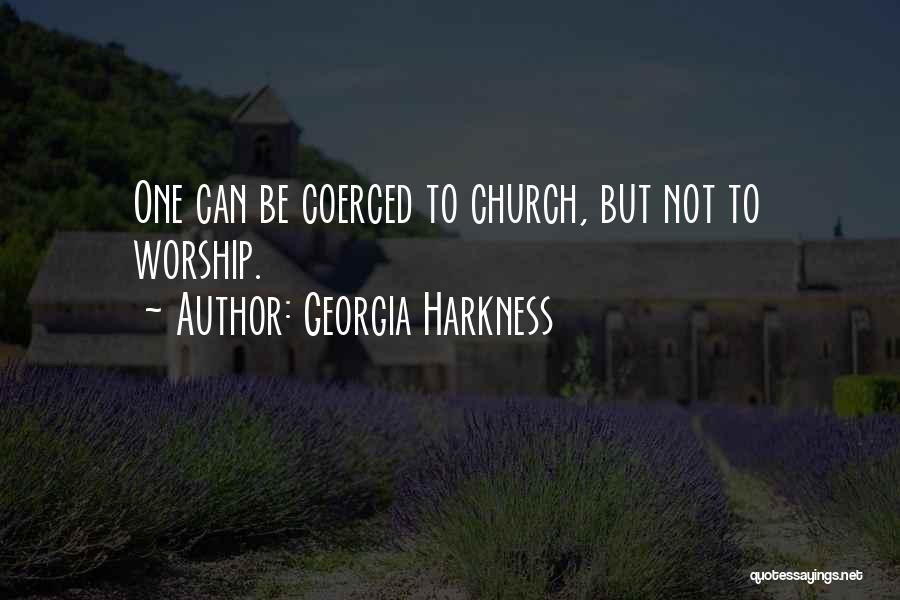 Georgia Harkness Quotes: One Can Be Coerced To Church, But Not To Worship.