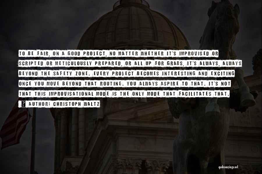 Christoph Waltz Quotes: To Be Fair, On A Good Project, No Matter Whether It's Improvised Or Scripted Or Meticulously Prepared, Or All Up