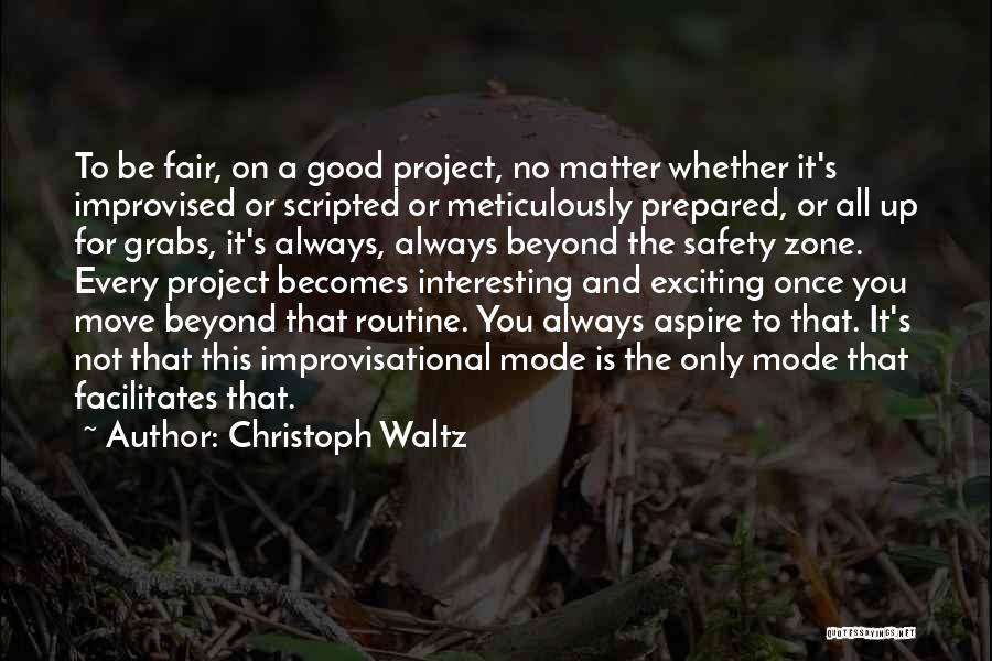 Christoph Waltz Quotes: To Be Fair, On A Good Project, No Matter Whether It's Improvised Or Scripted Or Meticulously Prepared, Or All Up