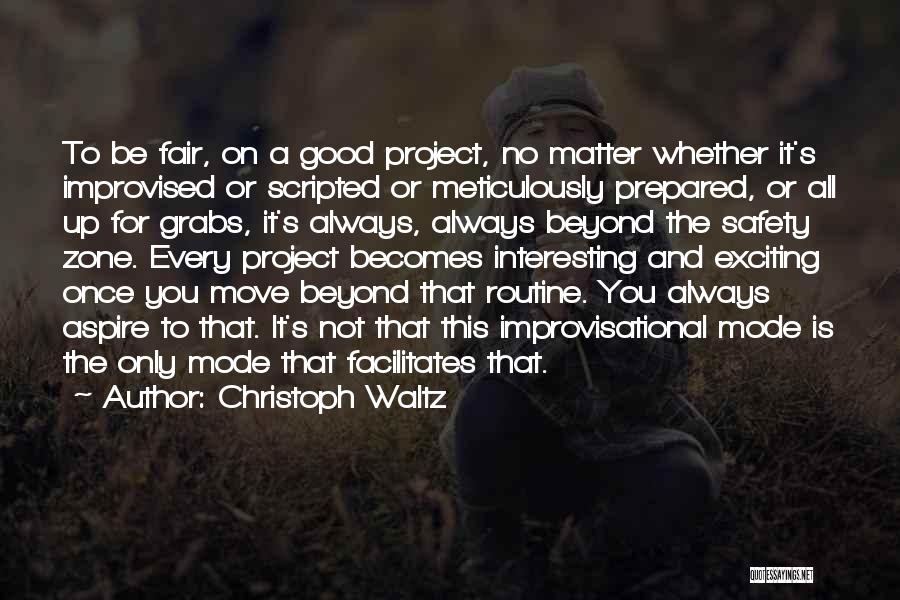 Christoph Waltz Quotes: To Be Fair, On A Good Project, No Matter Whether It's Improvised Or Scripted Or Meticulously Prepared, Or All Up