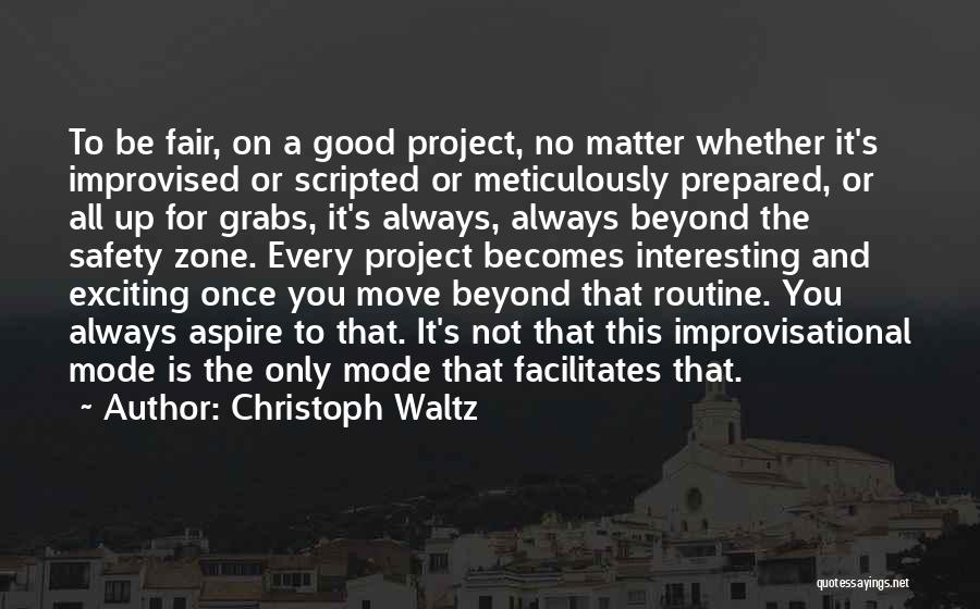 Christoph Waltz Quotes: To Be Fair, On A Good Project, No Matter Whether It's Improvised Or Scripted Or Meticulously Prepared, Or All Up