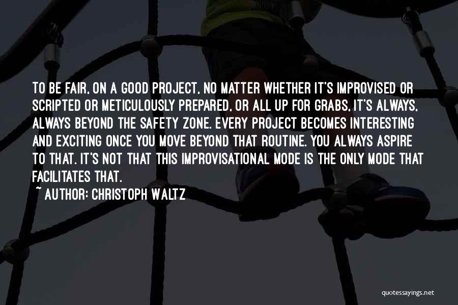 Christoph Waltz Quotes: To Be Fair, On A Good Project, No Matter Whether It's Improvised Or Scripted Or Meticulously Prepared, Or All Up