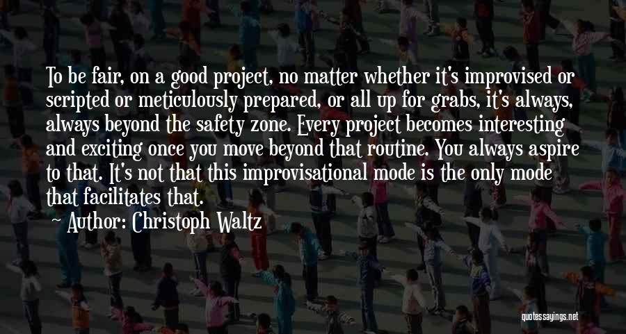 Christoph Waltz Quotes: To Be Fair, On A Good Project, No Matter Whether It's Improvised Or Scripted Or Meticulously Prepared, Or All Up