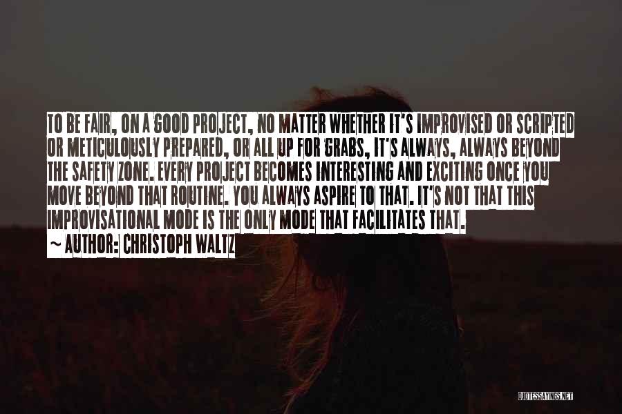 Christoph Waltz Quotes: To Be Fair, On A Good Project, No Matter Whether It's Improvised Or Scripted Or Meticulously Prepared, Or All Up