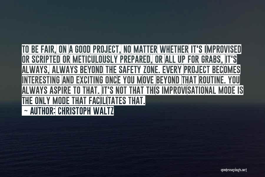 Christoph Waltz Quotes: To Be Fair, On A Good Project, No Matter Whether It's Improvised Or Scripted Or Meticulously Prepared, Or All Up