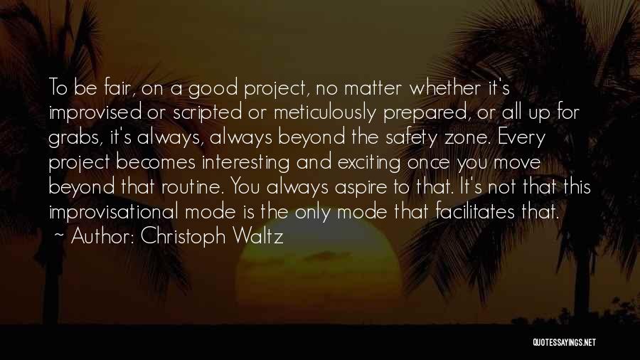 Christoph Waltz Quotes: To Be Fair, On A Good Project, No Matter Whether It's Improvised Or Scripted Or Meticulously Prepared, Or All Up