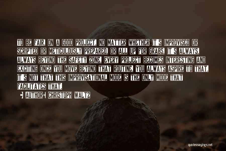 Christoph Waltz Quotes: To Be Fair, On A Good Project, No Matter Whether It's Improvised Or Scripted Or Meticulously Prepared, Or All Up