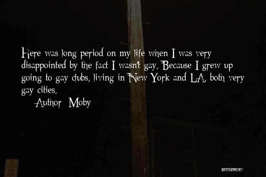 Moby Quotes: Here Was Long Period On My Life When I Was Very Disappointed By The Fact I Wasn't Gay. Because I