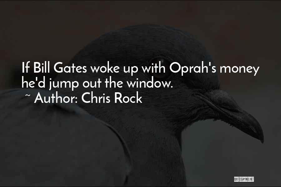 Chris Rock Quotes: If Bill Gates Woke Up With Oprah's Money He'd Jump Out The Window.