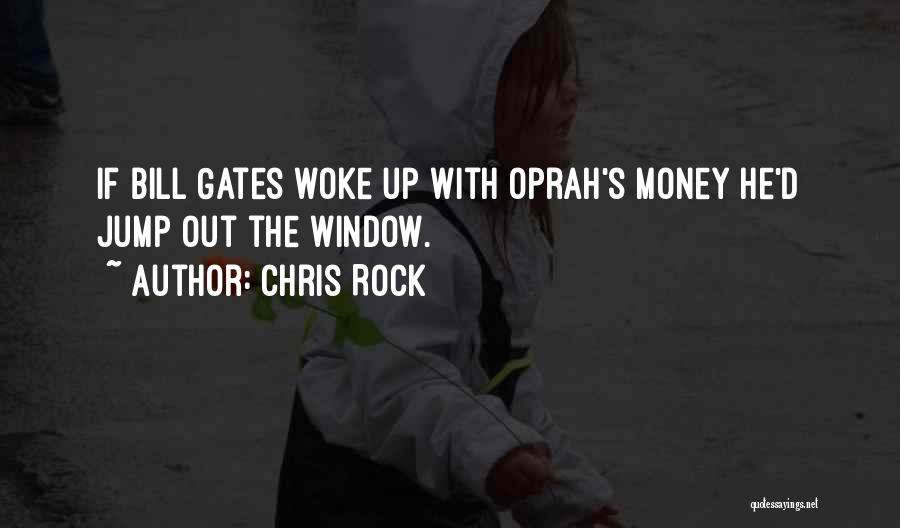 Chris Rock Quotes: If Bill Gates Woke Up With Oprah's Money He'd Jump Out The Window.