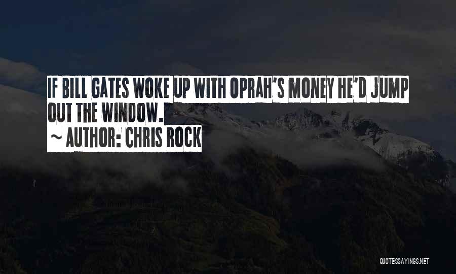 Chris Rock Quotes: If Bill Gates Woke Up With Oprah's Money He'd Jump Out The Window.