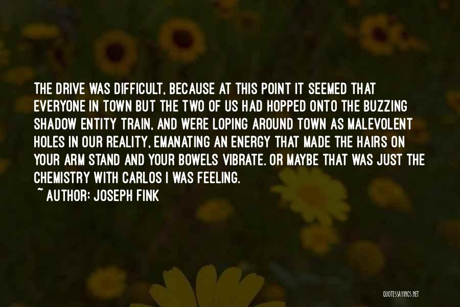 Joseph Fink Quotes: The Drive Was Difficult, Because At This Point It Seemed That Everyone In Town But The Two Of Us Had