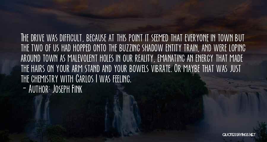 Joseph Fink Quotes: The Drive Was Difficult, Because At This Point It Seemed That Everyone In Town But The Two Of Us Had