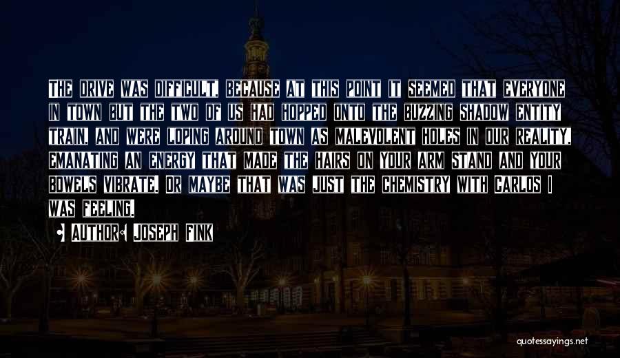 Joseph Fink Quotes: The Drive Was Difficult, Because At This Point It Seemed That Everyone In Town But The Two Of Us Had