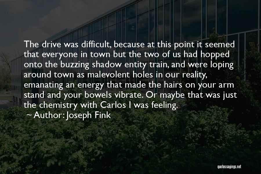 Joseph Fink Quotes: The Drive Was Difficult, Because At This Point It Seemed That Everyone In Town But The Two Of Us Had