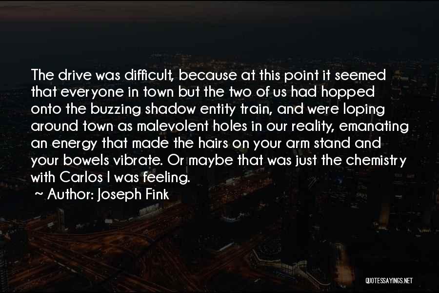 Joseph Fink Quotes: The Drive Was Difficult, Because At This Point It Seemed That Everyone In Town But The Two Of Us Had