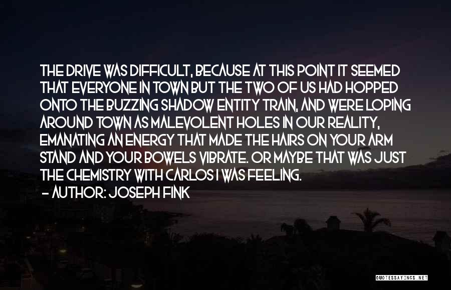 Joseph Fink Quotes: The Drive Was Difficult, Because At This Point It Seemed That Everyone In Town But The Two Of Us Had