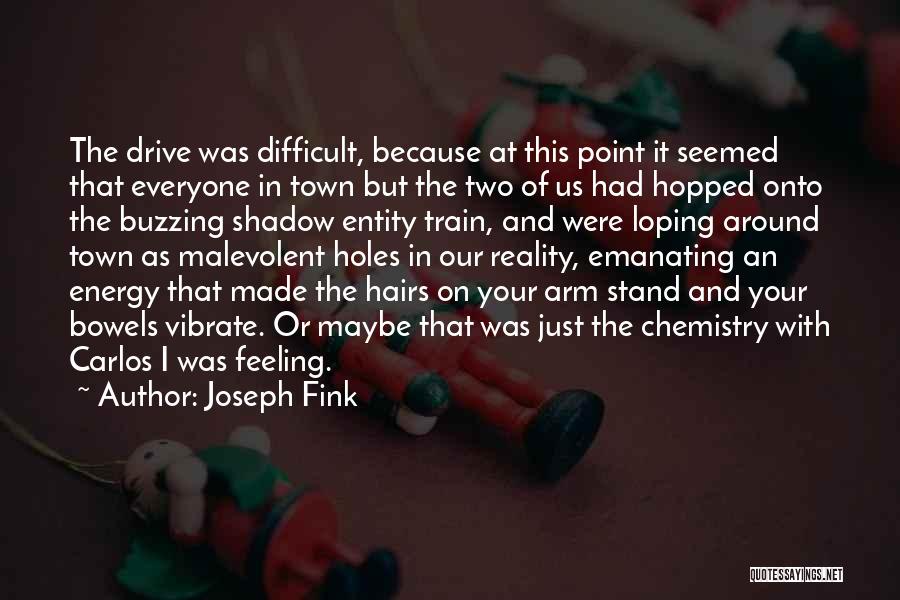 Joseph Fink Quotes: The Drive Was Difficult, Because At This Point It Seemed That Everyone In Town But The Two Of Us Had